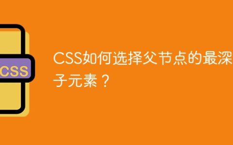 CSS如何选择父节点的最深层子元素？