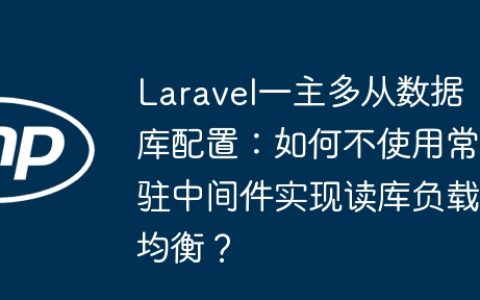 Laravel一主多从数据库配置：如何不使用常驻中间件实现读库负载均衡？