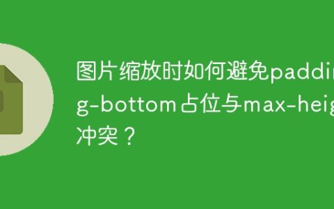 图片缩放时如何避免padding-bottom占位与max-height冲突？