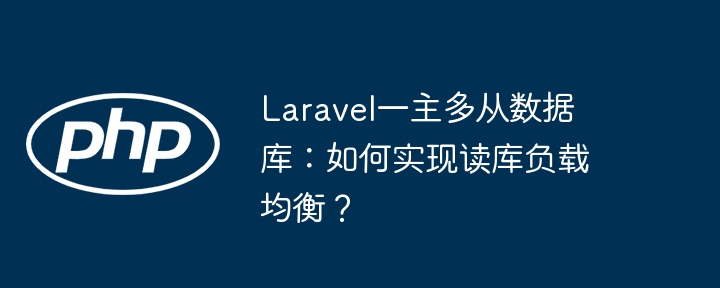 laravel一主多从数据库:如何实现读库负载均衡?