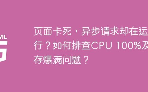 页面卡死，异步请求却在运行？如何排查CPU 100%及内存爆满问题？