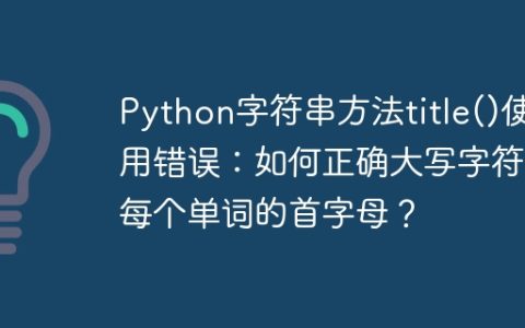 Python字符串方法title()使用错误：如何正确大写字符串每个单词的首字母？