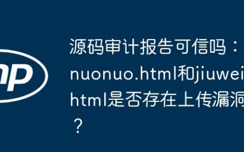 源码审计报告可信吗：nuonuo.html和jiuwei.html是否存在上传漏洞？