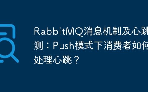RabbitMQ消息机制及心跳检测：Push模式下消费者如何处理心跳？