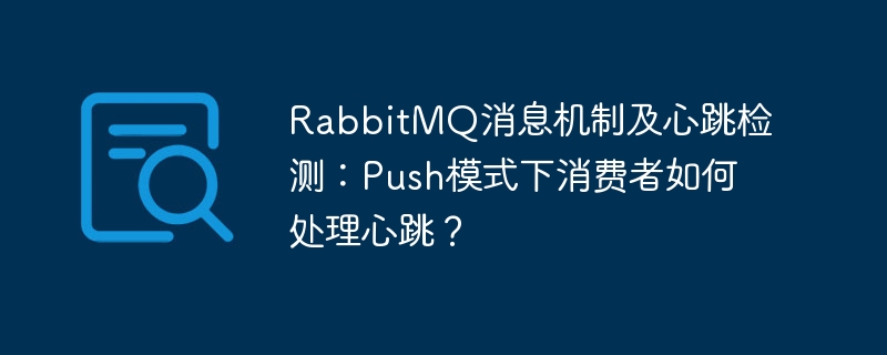 RabbitMQ消息机制及心跳检测:Push模式下消费者如何处理心跳?