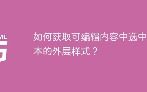 如何获取可编辑内容中选中文本的外层样式？