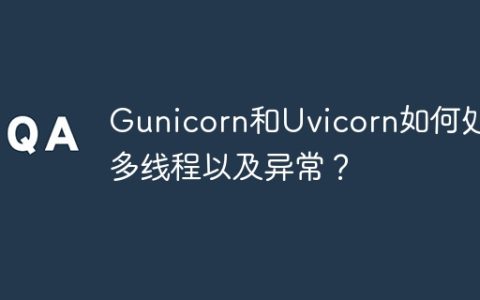 Gunicorn和Uvicorn如何处理多线程以及异常？