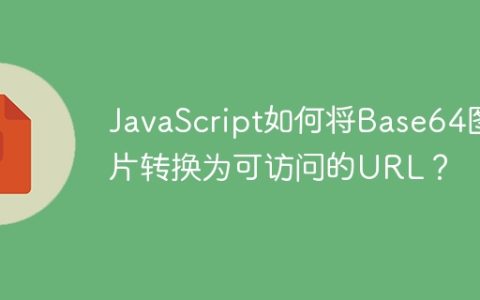 JavaScript如何将Base64图片转换为可访问的URL？