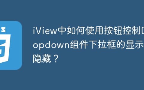 iView中如何使用按钮控制Dropdown组件下拉框的显示和隐藏？
