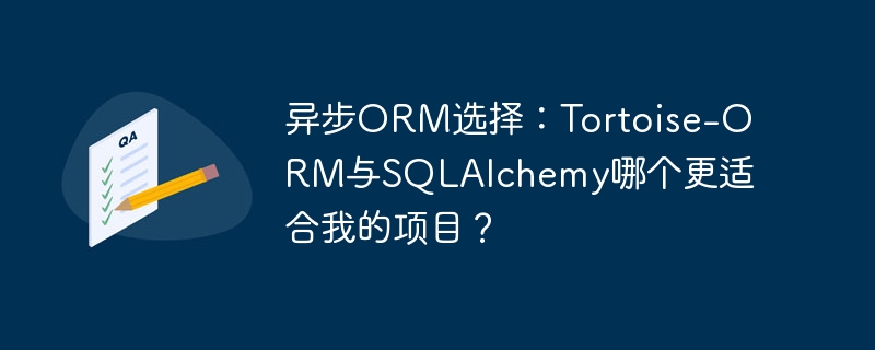 异步orm选择:tortoise-orm与sqlalchemy哪个更适合我的项目?