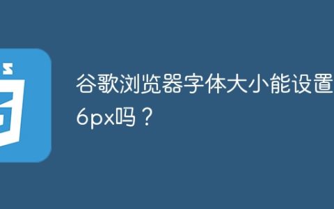 谷歌浏览器字体大小能设置到6px吗？