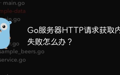 Go服务器HTTP请求获取内容失败怎么办？