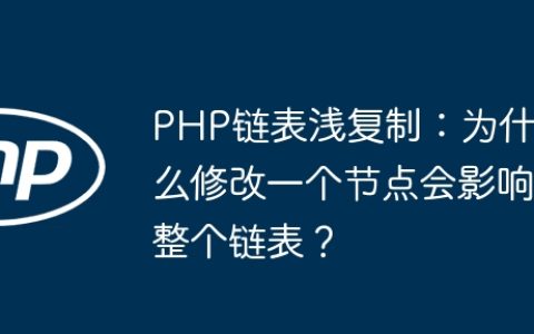 PHP链表浅复制：为什么修改一个节点会影响整个链表？