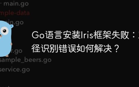 Go语言安装Iris框架失败：路径识别错误如何解决？