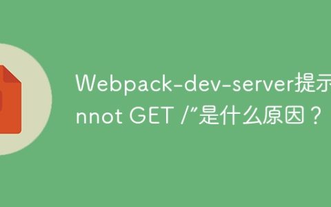 Webpack-dev-server提示“Cannot GET /”是什么原因？