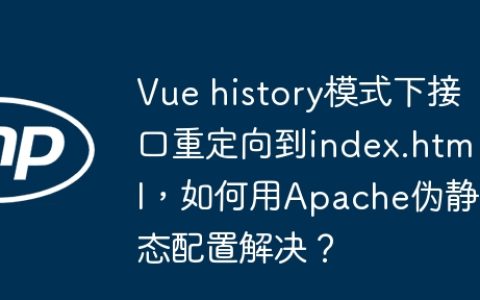 Vue history模式下接口重定向到index.html，如何用Apache伪静态配置解决？