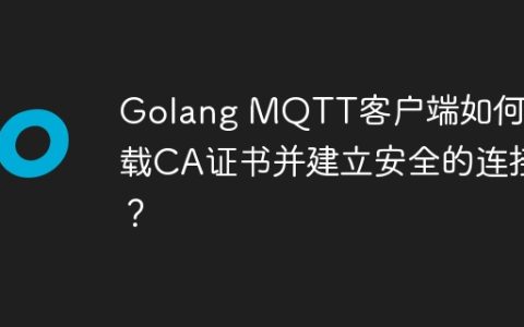 Golang MQTT客户端如何加载CA证书并建立安全的连接？