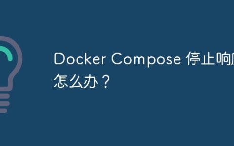 Docker Compose 停止响应怎么办？