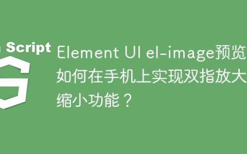 Element UI el-image预览：如何在手机上实现双指放大缩小功能？