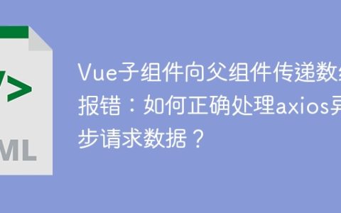 Vue子组件向父组件传递数组报错：如何正确处理axios异步请求数据？