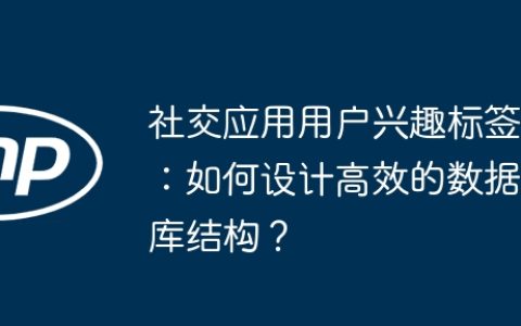 社交应用用户兴趣标签：如何设计高效的数据库结构？