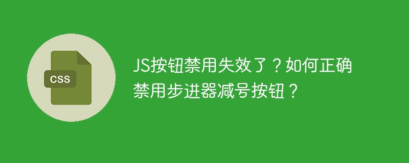 js按钮禁用失效了?如何正确禁用步进器减号按钮?