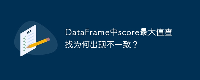 dataframe中score最大值查找为何出现不一致?