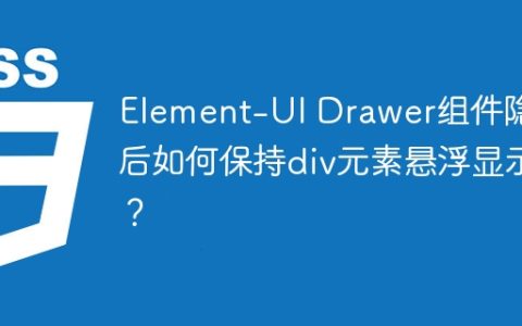 Element-UI Drawer组件隐藏后如何保持div元素悬浮显示？