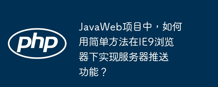 javaweb项目中,如何用简单方法在ie9浏览器下实现服务器推送功能?