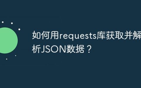 如何用requests库获取并解析JSON数据？