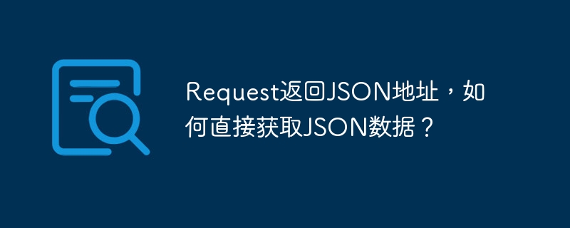 request返回json地址，如何直接获取json数据？