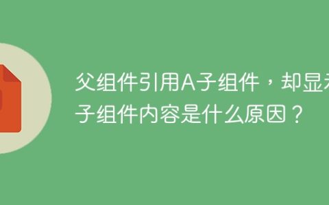 父组件引用A子组件，却显示B子组件内容是什么原因？