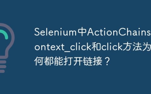 Selenium中ActionChains的context_click和click方法为何都能打开链接？