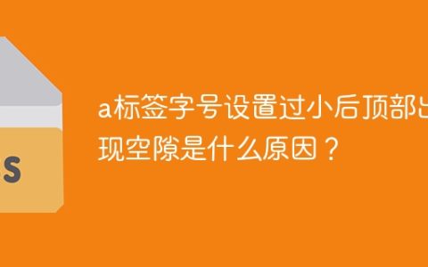 a标签字号设置过小后顶部出现空隙是什么原因？