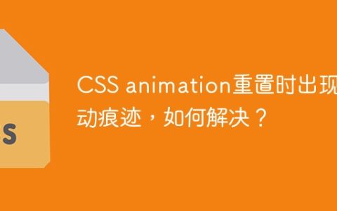 CSS animation重置时出现移动痕迹，如何解决？
