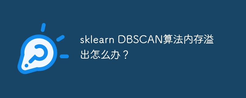 sklearn dbscan算法内存溢出怎么办?
