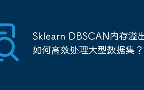 Sklearn DBSCAN内存溢出：如何高效处理大型数据集？