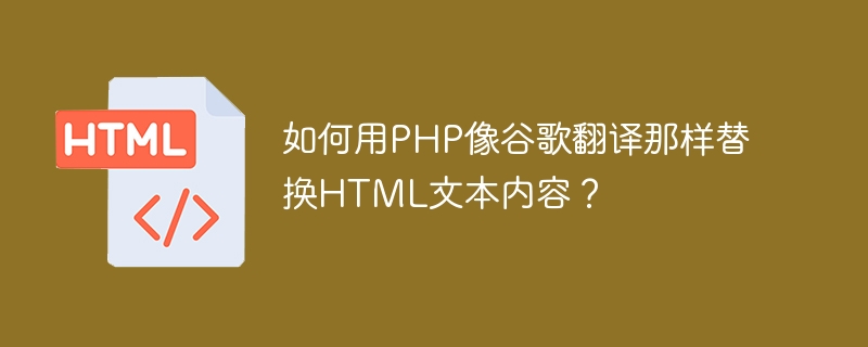 如何用PHP像谷歌翻译那样替换HTML文本内容？