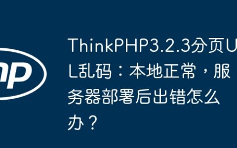 ThinkPHP3.2.3分页URL乱码：本地正常，服务器部署后出错怎么办？