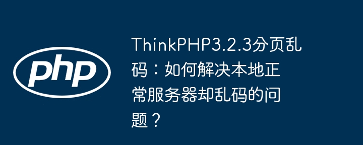 thinkphp3.2.3分页乱码：如何解决本地正常服务器却乱码的问题？