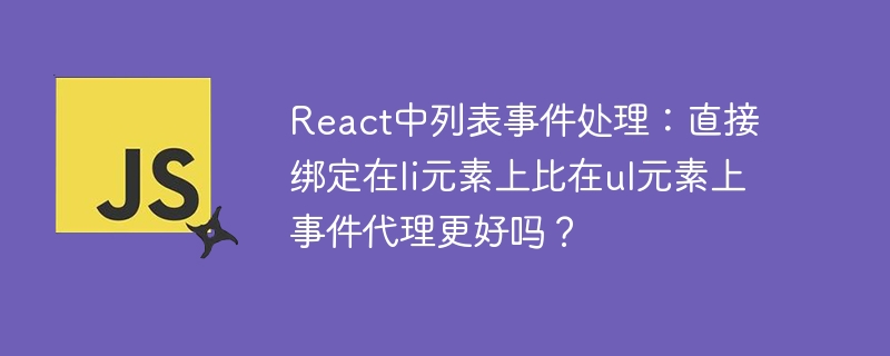 react中列表事件处理：直接绑定在li元素上比在ul元素上事件代理更好吗？