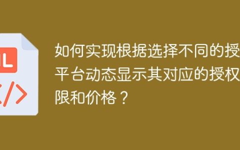 如何实现根据选择不同的授权平台动态显示其对应的授权期限和价格？