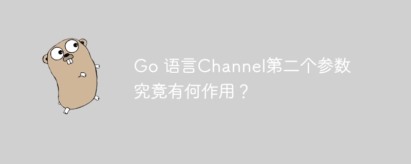go 语言channel第二个参数究竟有何作用?
