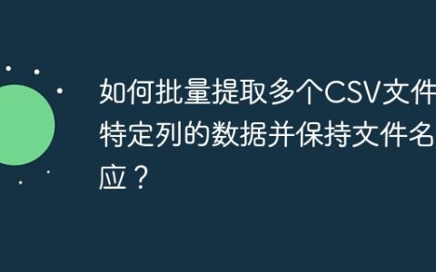 如何批量提取多个CSV文件中特定列的数据并保持文件名对应？