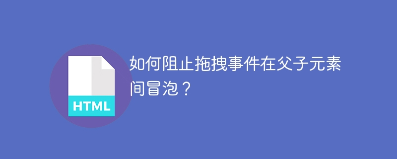 如何阻止拖拽事件在父子元素间冒泡?