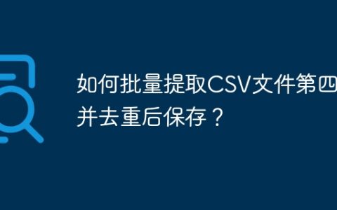 如何批量提取CSV文件第四列并去重后保存？