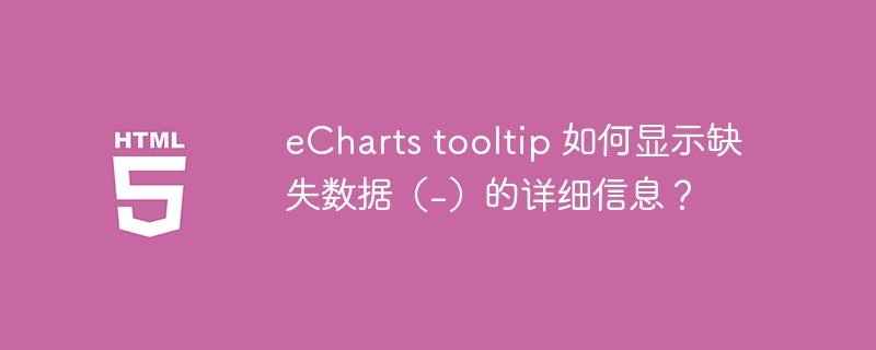 eCharts tooltip 如何显示缺失数据(-)的详细信息?