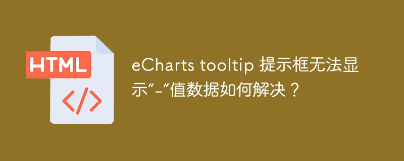 eCharts tooltip 提示框无法显示“-”值数据如何解决?