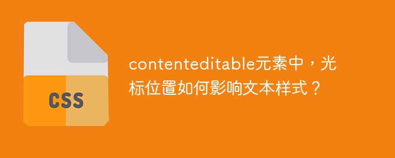 contenteditable元素中,光标位置如何影响文本样式?