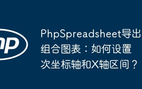 PhpSpreadsheet导出组合图表：如何设置次坐标轴和X轴区间？